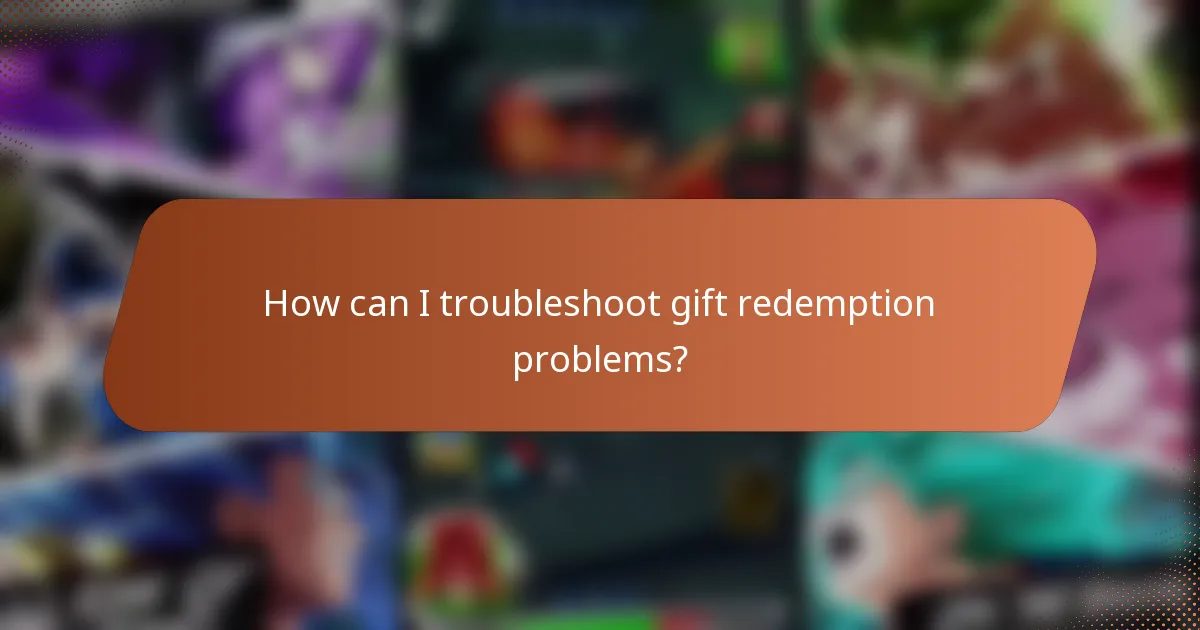 How can I troubleshoot gift redemption problems?
