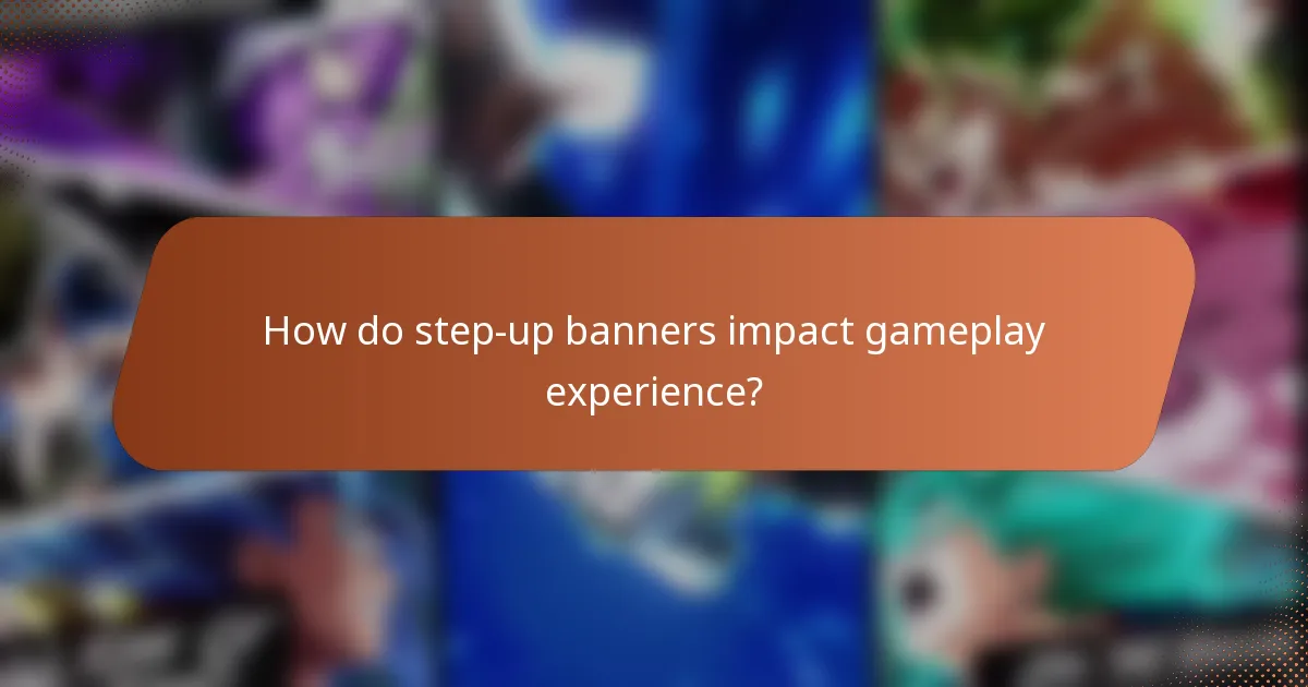 How do step-up banners impact gameplay experience?