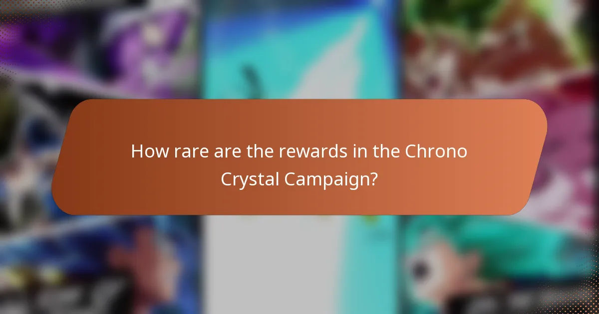 How rare are the rewards in the Chrono Crystal Campaign?