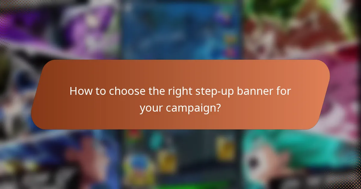 How to choose the right step-up banner for your campaign?
