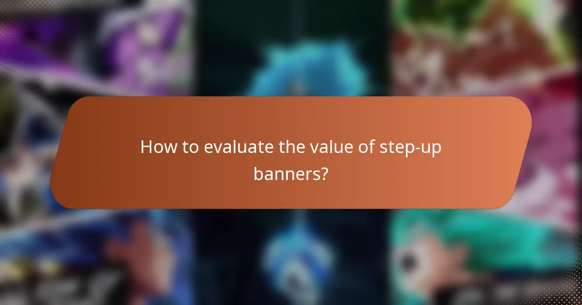 How to evaluate the value of step-up banners?