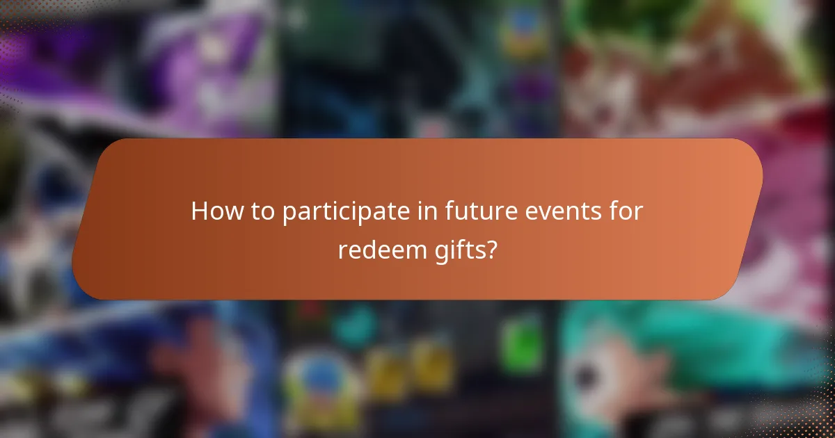 How to participate in future events for redeem gifts?