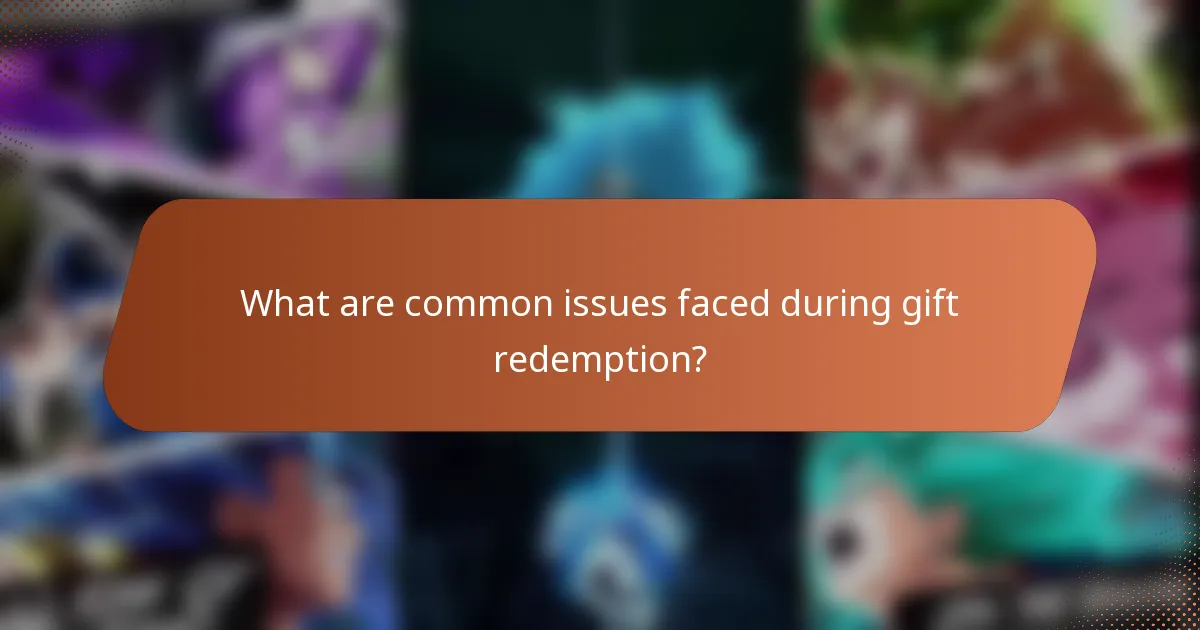 What are common issues faced during gift redemption?