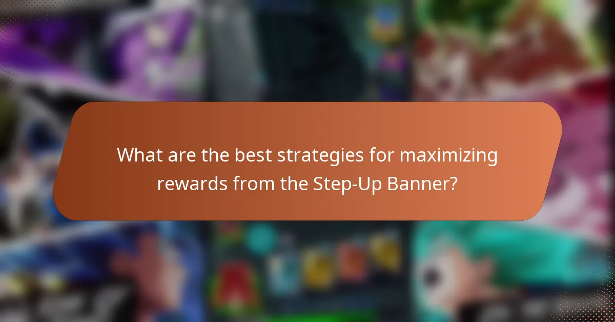 What are the best strategies for maximizing rewards from the Step-Up Banner?