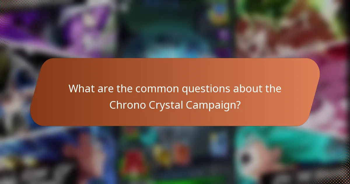 What are the common questions about the Chrono Crystal Campaign?