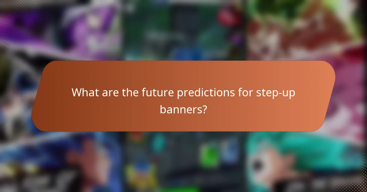 What are the future predictions for step-up banners?