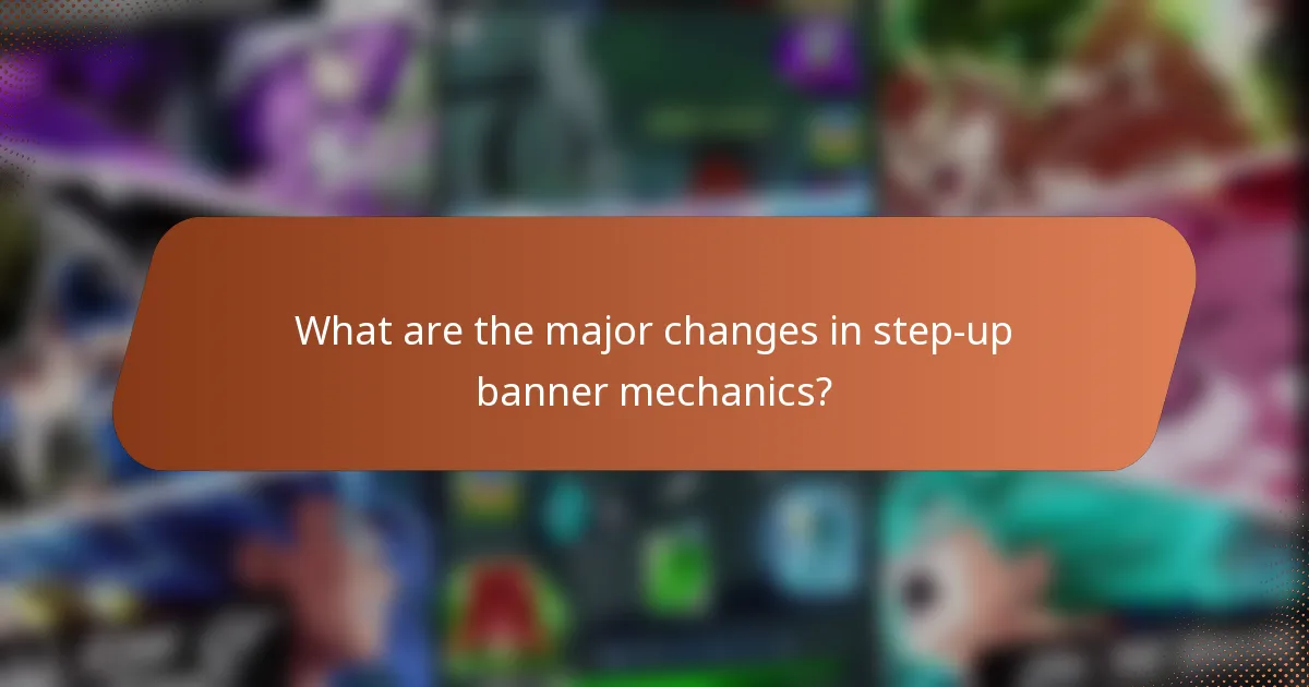 What are the major changes in step-up banner mechanics?