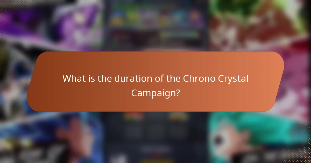 What is the duration of the Chrono Crystal Campaign?