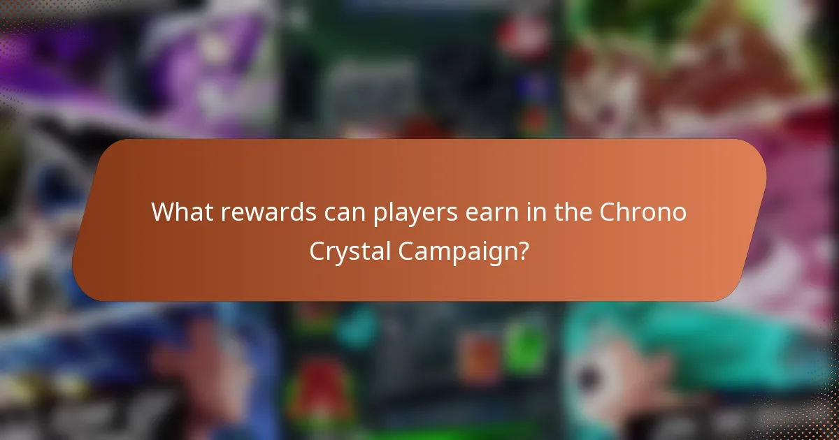What rewards can players earn in the Chrono Crystal Campaign?
