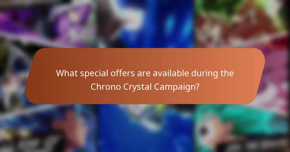 What special offers are available during the Chrono Crystal Campaign?