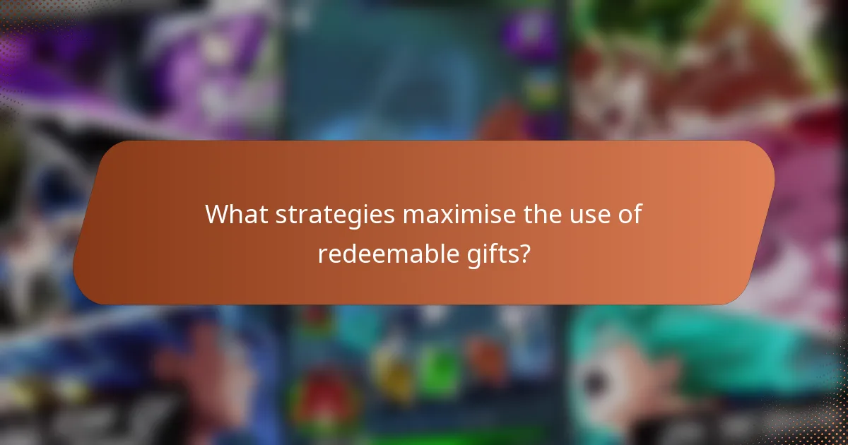 What strategies maximise the use of redeemable gifts?