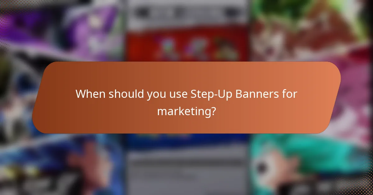 When should you use Step-Up Banners for marketing?