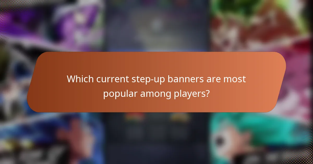 Which current step-up banners are most popular among players?