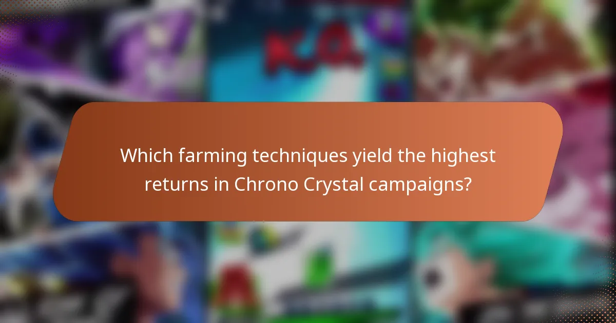 Which farming techniques yield the highest returns in Chrono Crystal campaigns?