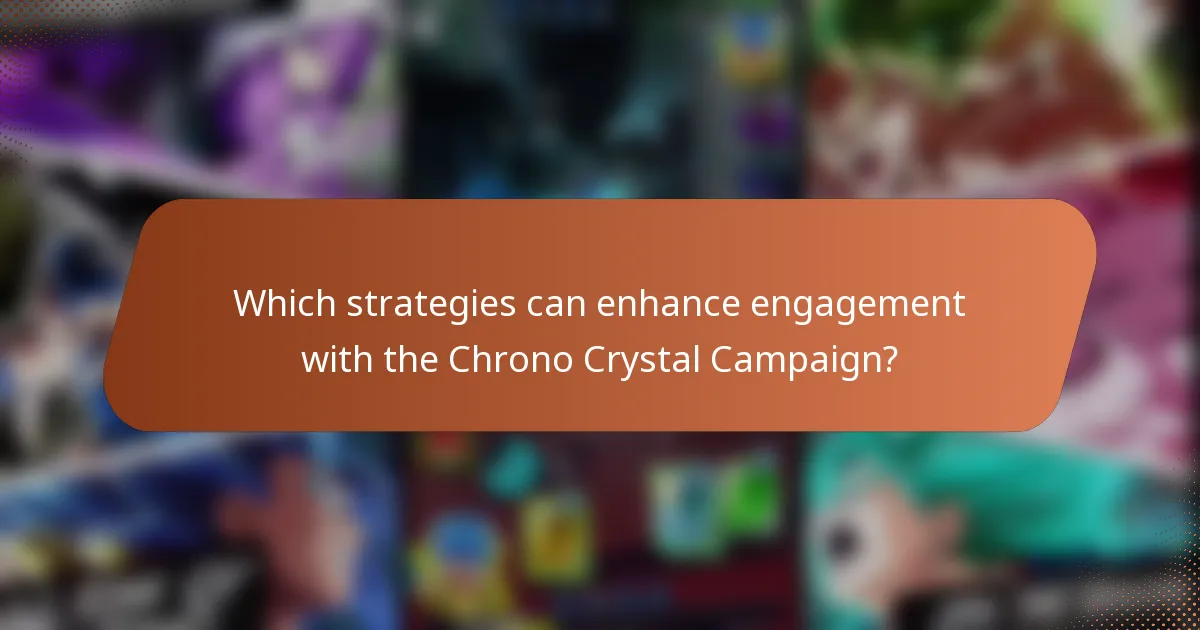 Which strategies can enhance engagement with the Chrono Crystal Campaign?