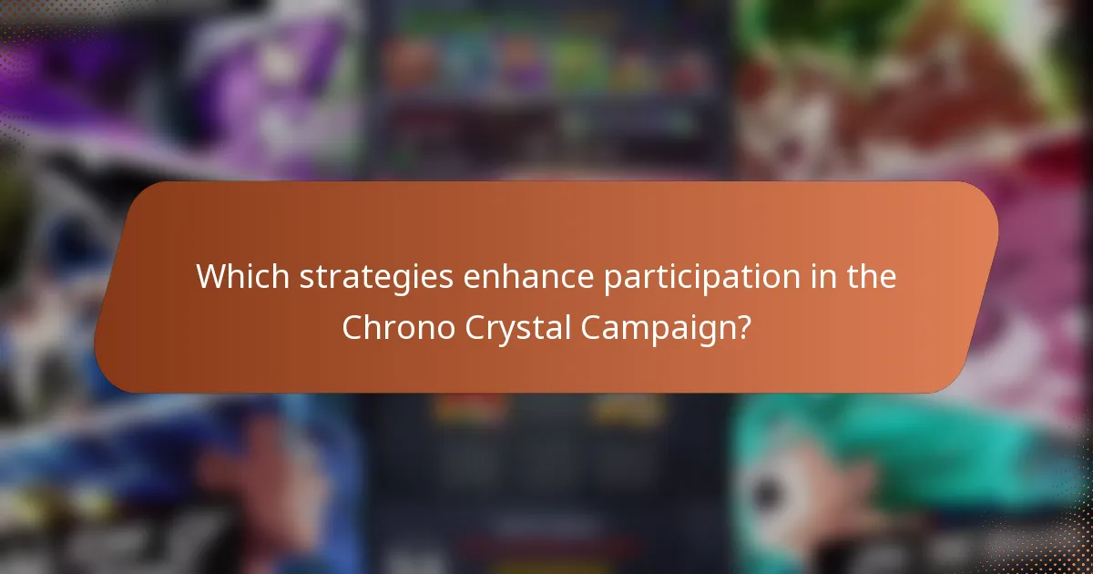Which strategies enhance participation in the Chrono Crystal Campaign?