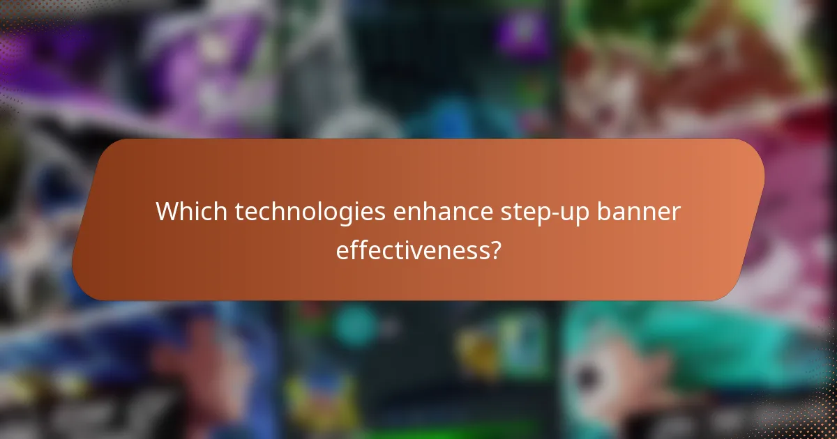 Which technologies enhance step-up banner effectiveness?