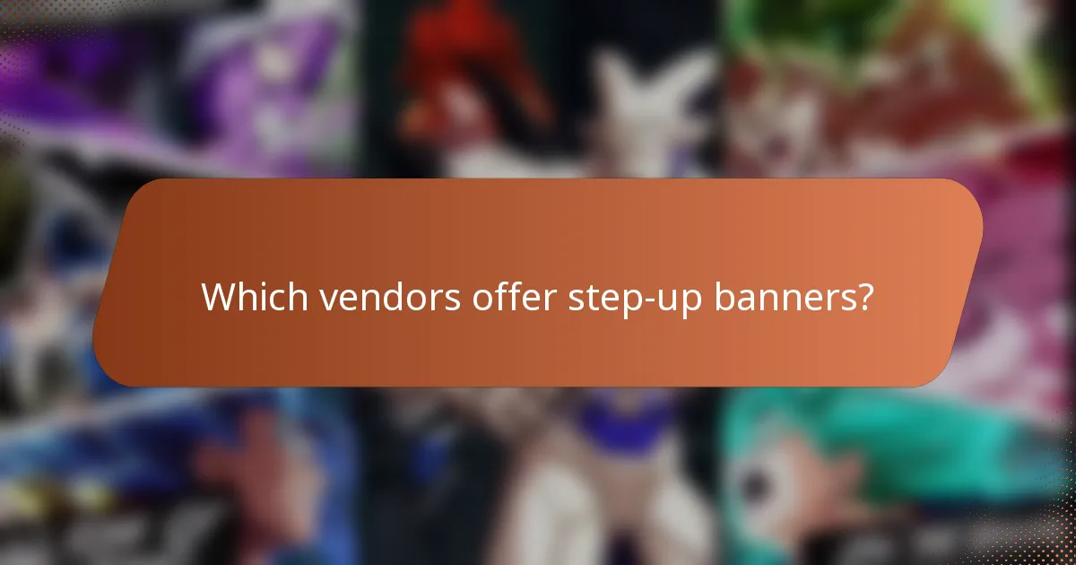 Which vendors offer step-up banners?